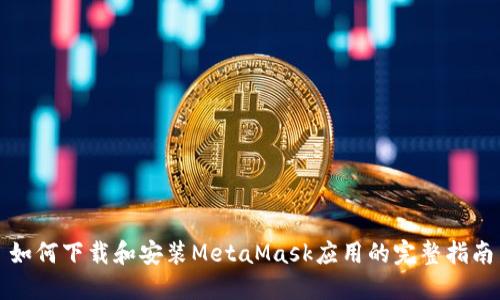 如何下载和安装MetaMask应用的完整指南