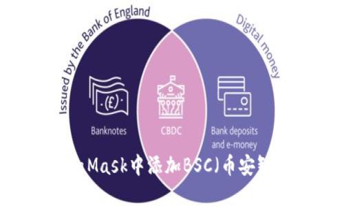 如何在手机MetaMask中添加BSC（币安智能链）详细步骤