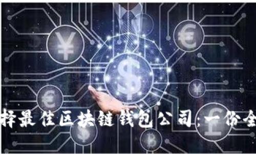 如何选择最佳区块链钱包公司：一份全面指南