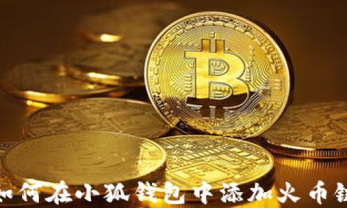 
如何在小狐钱包中添加火币链