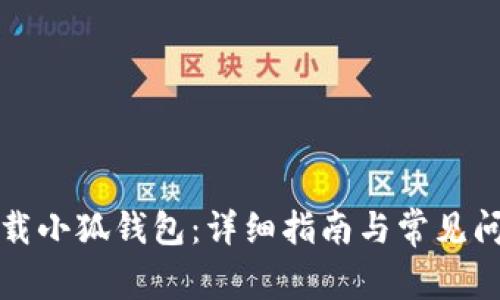 如何下载小狐钱包：详细指南与常见问题解答
