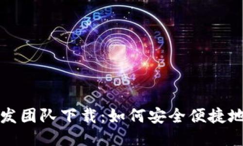 小狐钱包开发团队下载：如何安全便捷地获取与安装