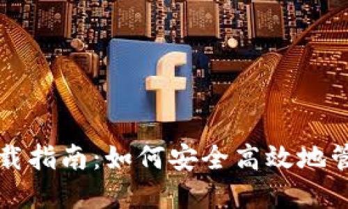 比特币全钱包下载指南：如何安全高效地管理你的数字资产