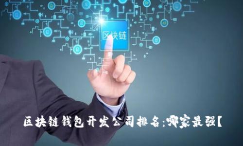 区块链钱包开发公司排名：哪家最强？