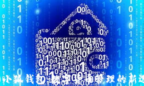 
2.0小狐钱包：数字货币管理的新选择