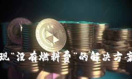 小狐钱包提币出现“没有燃料费”的解决方案与常见问题解答