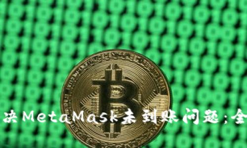 如何解决MetaMask未到账问题：全面指南