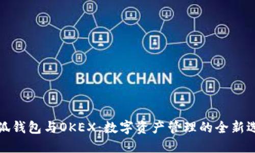 小狐钱包与OKEX：数字资产管理的全新选择