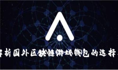 全面解析国外区块链游戏钱包的选择与使用