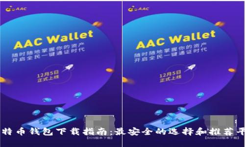 比特币钱包下载指南：最安全的选择和推荐平台