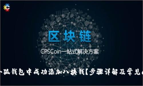 如何在小狐钱包中成功添加八块钱？步骤详解及常见问题解答