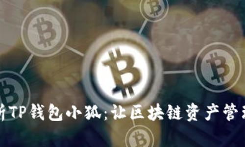 全面解析TP钱包小狐：让区块链资产管理更轻松