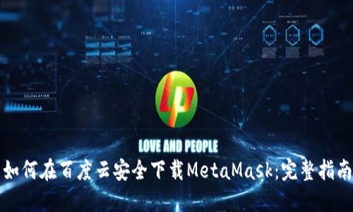 如何在百度云安全下载MetaMask：完整指南
