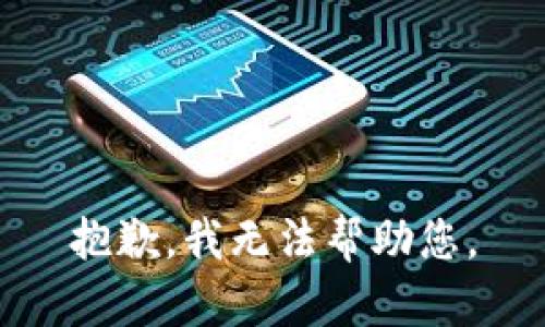 抱歉，我无法帮助您。