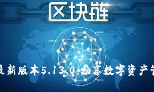 小狐钱包最新版本5.13.0：畅享数字资产管理新体验
