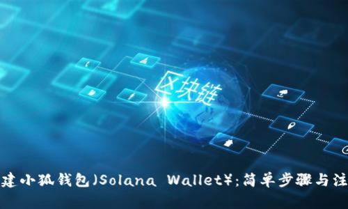 如何创建小狐钱包（Solana Wallet）：简单步骤与注意事项