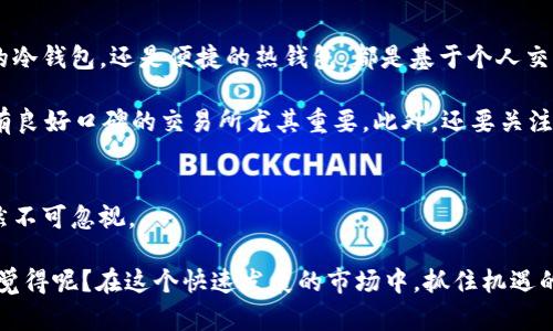   钱包中的虚拟币能否上交易所？探讨数字货币的发展趋势 / 

 guanjianci 虚拟币, 钱包, 交易所, 数字货币 /guanjianci 

引言
在当今的金融环境中，虚拟币（如比特币、以太坊等）正以惊人的速度获得普及，越来越多的人开始关注数字货币的投资价值。然而，对于许多人而言，钱包中持有的虚拟币究竟能否顺利上交易所却是一个颇具争议的话题。你是不是也在思考这个问题？这篇文章将带你深入探讨有关虚拟币、钱包和交易所之间的关系，解析这些数字资产未来的发展趋势。

一、什么是虚拟币及其钱包
虚拟币，或称为加密货币，是一种使用密码学技术来保证交易安全和控制新单位生成的数字资产。最著名的虚拟币是比特币，它启发了无数其他数字货币的创建。虚拟币的存储通常依赖于“钱包”，这是一种可以帮助用户存储、管理和交易虚拟币的软件或硬件。

那么，钱包有什么类型呢？主要有冷钱包和热钱包。冷钱包是指那些离线存储的方式，安全性高，但不方便快速交易。而热钱包则是在线存储，更加便捷，但安全性相对较低。考虑到安全性和便利性，很多投资者会选择在热钱包和冷钱包之间找到一个平衡点。

二、虚拟币如何上交易所
虚拟币想要在交易所上市，通常需要经过一定的程序和审查。交易所是提供虚拟币交易的平台，用户可以在这里买卖不同的数字资产。但是，虚拟币的上交易所并不是简单的事情。

首先，项目方要向交易所提交申请，包括但不限于项目白皮书、技术团队介绍、市场需求分析等。交易所会根据这些信息综合评估该虚拟币的潜力以及风险。如果交易所认为该虚拟币有足够的市场需求，且经过审核无重大风险，才会允许其在平台上受到交易。

然而，你有没有发现，许多新兴的虚拟币项目在未经过交易所审查的情况下，就通过其他途径（如场外交易、个人交易等）获得流通？这种现象在一定程度上反映了数字货币市场的非正式性，给新投资者带来了更大的风险。

三、钱包中的虚拟币和交易所的关系
当用户将虚拟币存入钱包后，他们需要理解这些资产并不自动获得交易所的上市资格。很多时候，用户在钱包中拥有的虚拟币可能并未在任何交易所上市。这意味着他们无法直接在这些平台上进行交易。

为什么会出现这种情况？可能的原因有很多，例如项目方尚未完成必要的合规检查，或是交易所对该代币的兴趣不大。你是不是在想，为什么要等交易上架，是否可以找到其他的投资机会？

四、影响虚拟币上交易所的因素
那么，哪些因素会影响虚拟币的上市呢？首先是项目的技术实力和团队背景。那些有着强大开发团队和先进技术的虚拟币，更容易获得交易所的青睐。

其次是市场需求和用户基础。交易所通常会考虑该虚拟币的实际使用案例及用户群体。如果这个币种具有实际的应用场景，比如为某个行业提供解决方案，交易所可能更愿意给予其上市机会。

再次就是合规性问题。在许多国家和地区，虚拟币需遵循严格的法律法规。只有合规的虚拟币才能顺利上市。如果你的投资项目不符合这些合规要求，那么即使它再有前景，也难以在主流交易所出现。

五、虚拟币市场的未来趋势
随着技术的发展，虚拟币市场也在不断变化。未来，像比特币这样的传统虚拟币依然会占据市场一席之地，但新兴项目将不断涌现。这些项目的表现往往会影响整个市场的走势。

你有没有发觉，越来越多的金融机构开始接受虚拟币作为交易工具？这无疑为虚拟币的正规化进程开启了新的篇章。而随着用户对虚拟币认知的加深，在未来，我们可以期待更多的虚拟币通过合规途径上交易所。

六、如何选择合适的钱包和交易所
针对普通用户而言，选择适合自己需求的钱包和交易所至关重要。在选择钱包时，你需要考虑其兼容性、安全性以及用户体验。无论你是偏向于高安全性的冷钱包，还是便捷的热钱包，都是基于个人交易习惯和需求而定。

同时，选择交易所时应高度重视其声誉和安全性。你是否也曾经历过高杠杆交易的诱惑，结果却因不安全的交易所而造成财产损失？所以，确保选择一个有良好口碑的交易所尤其重要。此外，还要关注交易所的手续费、交易对、提款速度等因素。

七、结语
钱包中的虚拟币能否上交易所，实际上是一个与市场、技术、合规性等多因素交织在一起的问题。尽管很多人对虚拟币的走势充满期待，但潜藏的风险依然不可忽视。

在这条数字货币的投资路上，我们需要不断审视自己所持有的资产，保持警惕，了解市场动态。这不是一条轻松的道路，但绝对是值得你去探索的领域。你觉得呢？在这个快速发展的市场中，抓住机遇的同时，注意防范风险，才是明智的选择。