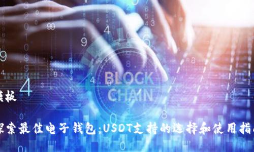 模板

探索最佳电子钱包：USDT支持的选择和使用指南