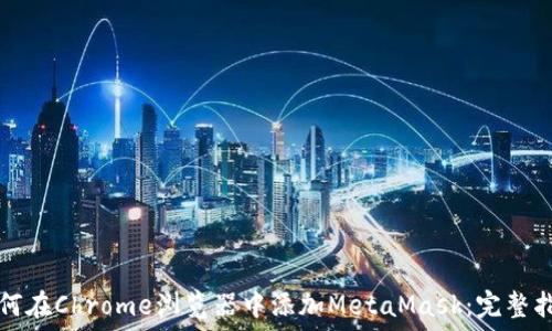   
如何在Chrome浏览器中添加MetaMask：完整指南