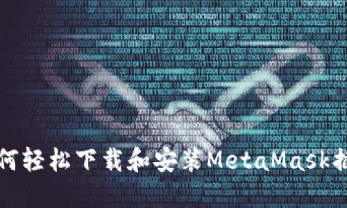 如何轻松下载和安装MetaMask插件