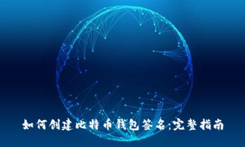 如何创建比特币钱包签名：完整指南