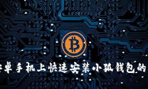 如何在安卓手机上快速安装小狐钱包的详细指南