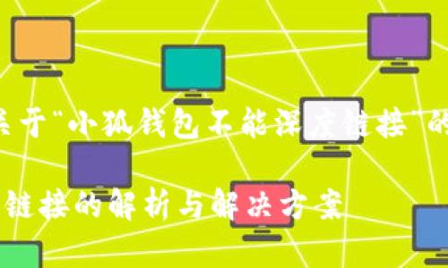 注意：以下内容是关于“小狐钱包不能深度链接”的一篇概要，供参考。

小狐钱包不能深度链接的解析与解决方案