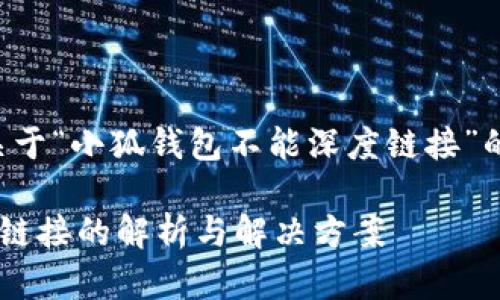注意：以下内容是关于“小狐钱包不能深度链接”的一篇概要，供参考。

小狐钱包不能深度链接的解析与解决方案