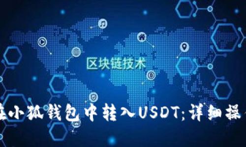 如何在小狐钱包中转入USDT：详细操作指南