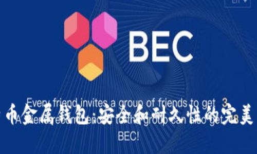 比特币金属钱包：安全和耐久性的完美结合