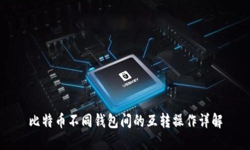 比特币不同钱包间的互转操作详解