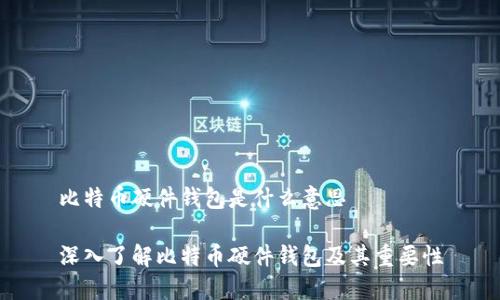 比特币硬件钱包是什么意思

深入了解比特币硬件钱包及其重要性