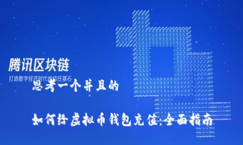 思考一个并且的

如何给虚拟币钱包充值：全面指南