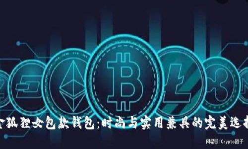 金狐狸女包款钱包：时尚与实用兼具的完美选择