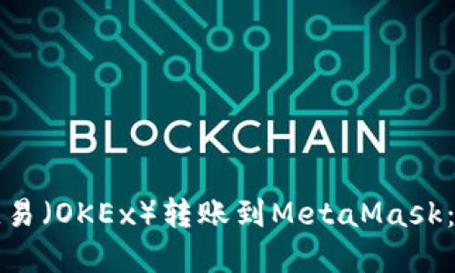 如何将欧易（OKEx）转账到MetaMask：完整指南