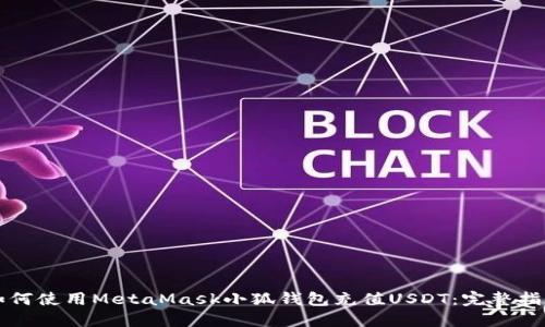 如何使用MetaMask小狐钱包充值USDT：完整指南