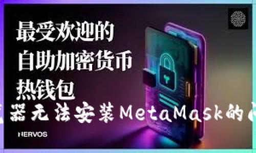 解决谷歌浏览器无法安装MetaMask的问题：全面指南