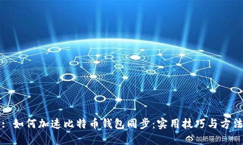 : 如何加速比特币钱包同步：实用技巧与方法