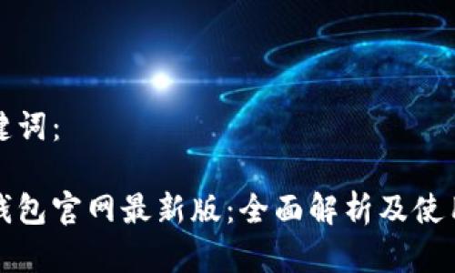 和关键词：

小狐钱包官网最新版：全面解析及使用指南