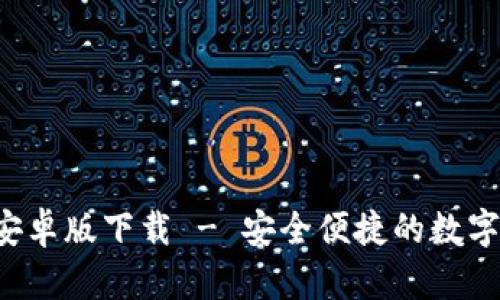 小狐钱包app安卓版下载 - 安全便捷的数字钱包解决方案