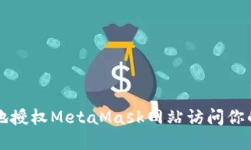 如何安全地授权MetaMask网站访问你的数字资产
