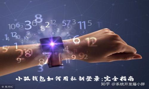 小狐钱包如何用私钥登录：完全指南