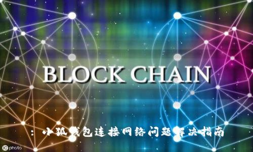 : 小狐钱包连接网络问题解决指南