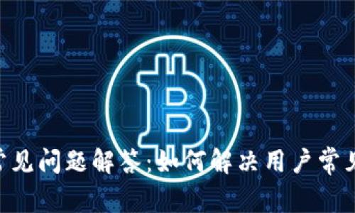 MetaMask常见问题解答：如何解决用户常见问题和困扰